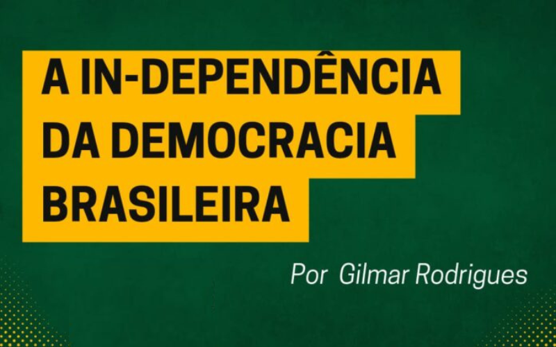 A in-dependência da democracia brasileira!