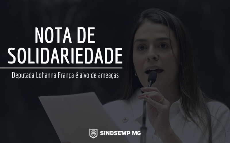 SINDSEMPMG se solidariza com a Deputada Estadual Lohanna França